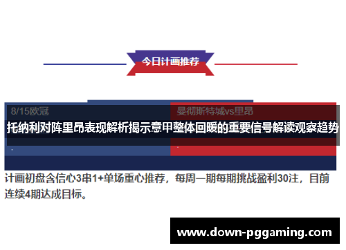 托纳利对阵里昂表现解析揭示意甲整体回暖的重要信号解读观察趋势 托纳利对阵里昂表现解析揭示意甲整体回暖的重要信号解读观察趋势
